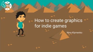 How to create graphics
for indie games
Nina Klymenko
 