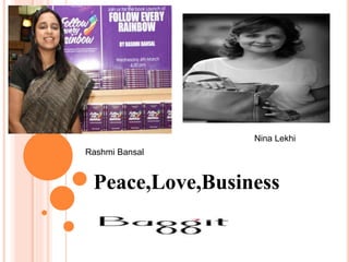 Nina Lekhi
Rashmi Bansal
Peace,Love,Business
 