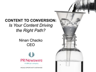 CONTENT TO CONVERSION:
Is Your Content Driving
the Right Path?
Ninan Chacko
CEO
 