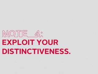 NOTE 4:
EXPLOIT YOUR
DISTINCTIVENESS.
 