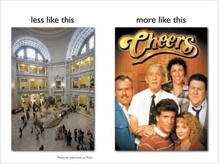 less like this                         more like this




        Photo by cybertoad on Flickr
 