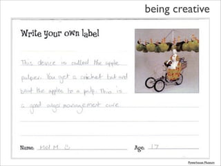 being creative




         Powerhouse Museum
 