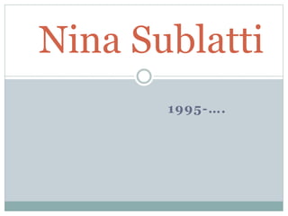 1995-….
Nina Sublatti
 