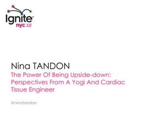 Nina TANDON The Power Of Being Upside-down: Perspectives From A Yogi And Cardiac Tissue Engineer @ninatandon 