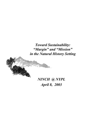 Toward Sustainability:
  “Margin” and “Mission”
in the Natural History Setting




     NINCH @ NYPL
      April 8, 2003
 