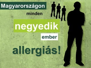 Magyarországon
        minden


    negyedik
             ember


   allergiás!
 