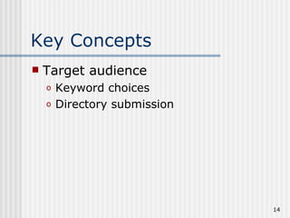 Key Concepts
   Target audience
    o   Keyword choices
    o   Directory submission




                               14
 