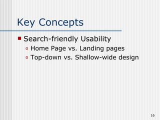 Key Concepts
   Search-friendly Usability
    o   Home Page vs. Landing pages
    o   Top-down vs. Shallow-wide design




                                           16
 