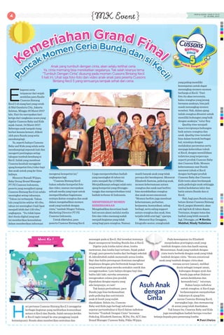 Anak yang tumbuh dengan cinta, akan selalu terlihat ceria.
Ya, cinta memang bisa merekatkan segalanya. Tak salah kiranya tema
“Tumbuh Dengan Cinta” diusung pada momen Cussons Bintang Kecil
5 kali ini. Lihat saja foto-foto dan video anak-anak para peserta Cussons
Bintang Kecil 5 yang semuanya tampak sehat dan ceria.
E
kspresi ceria
terpancar dari wajah
sembilan para finalis
Cussons Bintang
Kecil 5 di siang hari yang cerah
di Mal Gandaria City, Jakarta
Selatan, Minggu 26 Maret 2017
lalu. Hari itu merupakan hari
ketiga dari rangkaian acara yang
digelar Cussons Baby and Kids
sejak Jumat, 24 Maret 2017.
Beberapa anak tampak riang
berlari kesana kemari, diikuti
oleh para Bunda yang setia
mendampingi.
Ya, seperti halnya Cussons
Baby and Kids yang selalu setia
mendampingi sepenuh hati dan
mengerti pentingnya setiap
tahapan tumbuh kembang si
Kecil. Inilah yang membuat
Cussons kembali menggelar
ajang kompetisi foto/video bayi
dan anak untuk yang ke-lima
kalinya.
Menurut Bunadi Wijaya,
Baby Group Brand Manager
PT PZ Cussons Indonesia,
peserta yang mengikuti ajang
Cussons Bintang Kecil ini selalu
meningkat setiap tahunnya.
“Tahun ini terbanyak. Tahun
lalu yang kirim sekitar 40 ribu,
tahun ini meningkat 3 kali lipat
menjadi lebih dari 130 ribu,”
ungkapnya. “Itu tidak lepas
dari dunia digital yang saat
ini memberikan kemudahan
dalam memberikan informasi
mengenai kompetisi ini,”
ungkapnya lagi.
“Cussons Bintang Kecil
bukan sekadar kompetisi foto
dan video, namun merupakan
sebuah media yang tepat untuk
memperlihatkan bagaimana
eratnya ikatan orangtua dan anak
dalam mengabadikan momen
anak yang tumbuh dengan
cinta,” tambah Ningcy Yuliana,
Marketing Director PT PZ
Cussons Indonesia.
Untuk diketahui, para
peserta Cussons Bintang Kecil
5 juga memperebutkan hadiah
yang meningkat di tahun ini
yaitu menjadi Rp 1,3 Miliar.
Menjadikannya sebagai salah satu
ajang kompetisi yang ditunggu-
tunggu dan memperebutkan total
hadiah terbesar di Indonesia.
MEMPERERAT MOMEN
KEBERSAMAAN
Mengabadikan keceriaan buah
hati secara alami melalui media
foto dan video memang sudah
menjadi kegiatan yang tidak
asing bagi para orangtua. Namun
masih banyak anak yang tidak
percaya diri berekspresi. Menurut
Elizabeth Santosa, psikolog anak,
momen kebersamaan antara
orangtua dan anak saat berfoto
bisa mendekatkan orangtua
dan anak secara emosional.
“Momen berfoto juga membuat
kebersamaan, perhatian,
kerjasama, komunikasi, saling
berbagi, serta saling support
antara orangtua dan anak, bisa
terjalin lebih erat lagi,” ujarnya.
Menurut Roy Genggam,
fotografer senior, orangtualah
yang paling memiliki
kesempatan untuk dapat
menangkap momen-momen
berharga si Kecil. “Dari
foto itu akan tercermin,
kalau orangtua yang jarang
bersama anaknya, bisa jadi
susah menangkap momen
tersebut. Nah, dalam ajang
inilah orangtua dituntut untuk
memiliki hubungan yang baik
dengan anaknya,” tutur Roy.
Quality time menjadi
kunci terciptanya hubungan
baik antara orangtua dan
anak. Quality time tersebut
bisa dalam bentuk berbagai
hal, misalnya dengan
melakukan perawatan serta
menjaga kebersihan tubuh
si Kecil, dengan memilihkan
toiletries yang terpercaya
seperti produk Cussons Baby
dan Cussons Kids. Momen
kebersamaan saat Bunda
merawat tubuh si Kecil
dengan berbagai produk
Cussons Baby dan Cussons
Kids tentu akan berdampak
pada psikologis anak sehingga
timbul kedekatan lahir dan
batin antara Bunda dan si
Kecil.
Nah, bagi para Bunda yang
belum ikutan Cussons Bintang
Kecil, jangan khawatir, akan
ada lagi kok di tahun depan.
Tentunya, dengan tema dan
hadiah yang lebih menarik
lagi. Ditunggu, ya!  Novita
Mahfud, Nindy Yulistiara
Anak yang tumbuh dengan cinta, akan selalu terlihat ceria.
Ya, cinta memang bisa merekatkan segalanya. Tak salah kiranya tema
“Tumbuh Dengan Cinta” diusung pada momen Cussons Bintang Kecil
5 kali ini. Lihat saja foto-foto dan video anak-anak para peserta Cussons
Bintang Kecil 5 yang semuanya tampak sehat dan ceria.
Anak yang tumbuh dengan cinta, akan selalu terlihat ceria.
semangat pada si Kecil. Hal tersebut tentunya
dapat mempererat bonding Bunda dan si Kecil.
Digelar pula lomba talent show, lomba
mewarnai, dan lomba bayi tertawa. Sejak pukul
10 pagi, para peserta lomba dari berbagai sekolah
di Jabodetabek sudah memenuhi arena lomba.
Bayi dan balita perempuan dominan menghiasi
kepalanya dengan pita berbentuk bunga besar
yang membuat gaya mereka semakin cantik dan
menggemaskan. Lain halnya dengan bayi dan
balita laki-laki, mereka umumnya
mengenakan celana jins pendek
dipadukan dengan sepatu yang
ada lampunya, so cute!
Tak hanya perlombaan, para
Bunda juga bisa berkonsultasi
pada psikolog dan nutrisionis
anak di booth yang sudah
disediakan. Selain itu, Cussons
Baby and Kids juga berbagi informasi
seputar pertumbuhan si Kecil dalam talkshow
bertema “Tumbuh Dengan Cinta” bersama
Psikolog, Elizabeth Santosa, M.Psi, Psi, ACC dan
Brand Manager Cussons Baby, Pikko Wijaya.
Pada kesempatan itu Elizabeth
menjelaskan pentingnya anak yang
tumbuh dengan cinta dan kasih sayang.
Menurutnya, Anak yang tumbuh dengan
cinta tentu berbeda dengan anak yang tidak
tumbuh dengan cinta. “Secara emosional
anak yang tumbuh dengan cinta akan
merasa secure (aman), melihat
dunia sebagai tempat aman,
hubungan dengan ayah dan
bunda juga sehat (balance
antara kedekatan dan
kemandirian),” tuturnya.
Bukan hanya talkshow
untuk orangtua, si Kecil juga
berkesempatan menyalurkan
bakatnya di ajang foto
narsis Cussons Bintang Kecil,
merangkai lego, dan memancing
di arena yang telah disediakan.
Tak hanya itu, Cussons Baby and Kids
juga membagikan hadiah berupa voucher
belanja kepada para pemenang lomba.
 Putri Dwira
Hari Ke 1
mewarnai, dan lomba bayi tertawa. Sejak pukul
10 pagi, para peserta lomba dari berbagai sekolah
menjelaskan pentingnya anak yang
tumbuh dengan cinta dan kasih sayang.
Menurutnya, Anak yang tumbuh dengan
cinta tentu berbeda dengan anak yang tidak10 pagi, para peserta lomba dari berbagai sekolah
tumbuh dengan cinta dan kasih sayang.
Menurutnya, Anak yang tumbuh dengan
cinta tentu berbeda dengan anak yang tidak
di Jabodetabek sudah memenuhi arena lomba.
Bayi dan balita perempuan dominan menghiasi
kepalanya dengan pita berbentuk bunga besar
yang membuat gaya mereka semakin cantik dan
menggemaskan. Lain halnya dengan bayi dan
balita laki-laki, mereka umumnya
mengenakan celana jins pendek
dipadukan dengan sepatu yang
Tak hanya perlombaan, para
Bunda juga bisa berkonsultasi
pada psikolog dan nutrisionis
disediakan. Selain itu, Cussons
Baby and Kids juga berbagi informasi
seputar pertumbuhan si Kecil dalam talkshow
bertema “Tumbuh Dengan Cinta” bersama
Psikolog, Elizabeth Santosa, M.Psi, Psi, ACC dan
tumbuh dengan cinta. “Secara emosional
anak yang tumbuh dengan cinta akan
merasa secure
dunia sebagai tempat aman,
hubungan dengan ayah dan
bunda juga sehat (
antara kedekatan dan
kemandirian),” tuturnya.
Bukan hanya
untuk orangtua, si Kecil juga
berkesempatan menyalurkan
bakatnya di ajang foto
narsis Cussons Bintang Kecil,
merangkai lego, dan memancing
di arena yang telah disediakan.
Tak hanya itu, Cussons Baby and Kids
juga membagikan hadiah berupa voucher
belanja kepada para pemenang lomba.
Bayi dan balita perempuan dominan menghiasi
tumbuh dengan cinta. “Secara emosional
anak yang tumbuh dengan cinta akanBayi dan balita perempuan dominan menghiasi
tumbuh dengan cinta. “Secara emosional
anak yang tumbuh dengan cinta akan
H
ari pertama Cussons Bintang Kecil 5 menggelar
berbagai kegiatan yang melibatkan komunikasi
antara si Kecil dan Bunda. Salah satunya ketika
si Kecil ingin tampil ke atas panggung (unjuk
kemampuan), Bunda akan memberikan sentuhan dan
Asuh Anak
dengan
Cinta
4 MOM & KIDDIE • EDISI 17 TH XI
(6 - 19 APRIL 2017)
MK Event
 