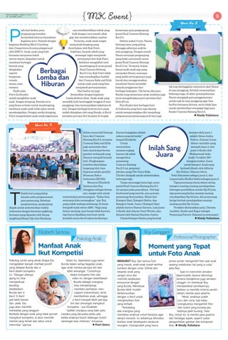 P
ada hari kedua, para
pengunjung semakin
bertambah karena banyaknya
kegiatan seru. Diawali dengan
kegiatan Building Block Coaching
dan Competition di arena playground
oleh EMCO. Anak-anak yang hobi
bermain menyusun balok
warna-warni, diajarkan untuk
membuat berbagai
bentuk yang
diinginkan
seperti
bangunan
rumah,
istana, atau
menara.
Hadir pula
Putri Soehendro
untuk menghibur anak-
anak dengan dongeng. Boneka lucu
yang biasa ia bawa untuk mendongeng,
membuat anak-anak tidak sabar untuk
mendengarkan. Dengan media dongeng,
Putri mengedukasi anak-anak bagaimana
cara membersihkan tubuh yang
baik dengan cara mandi, sikat
gigi, dan membersihkan rambut.
Ternyata, anak-anak sangat
menyimak dongeng yang
diceritakan oleh Kak Putri,
buktinya, banyak sekali yang
semangat ingin menjawab
pertanyaan dari Kak Putri.
Sebelum mengakhiri sesi
mendongeng di acara grand
final Cussons Bintang
Kecil 5 ini, Kak Putri tidak
lupa membagikan hadiah
dari Cussons Baby and Kids
untuk anak-anak yang bisa
menjawab pertanyaannya.
Hari kedua ini juga
diramaikan dengan kegiatan
lomba fashion show. Anak-anak yang
memiliki hobi berlenggak-lenggok di atas
panggung, bisa menunjukkan bakatnya di
sini. Dengan berbagai kostum lucu yang
sudah disiapkan oleh sang Bunda, si Kecil
semakin percaya diri berjalan di tengah
keramaian para pengunjung
grand final Cussons Bintang
Kecil 5.
Sekitar pukul 3 sore, Naura,
bintang tamu yang paling
ditunggu akhirnya naik ke
atas panggung. Dengan ramah
Naura menyapa pengunjung
yang hadir memenuhi arena
grand final Cussons Bintang
Kecil 5 ini. Ternyata, bukan
hanya anak-anak saja yang
menyukai Naura, suaranya
yang indah serta gayanya yang
lincah dan menggemaskan
membuat Naura memiliki
banyak penggemar dari
berbagai kalangan. Tak heran jika para
Bunda yang menemani anak-anaknya juga
turut mengidolakan putri pertama dari
Nola B3 ini.
Para finalis dari berbagai kota
di Indonesia yang baru saja datang
untuk mempersiapkan diri menjelang
pengumuman pemenang esok hari juga
takmauketinggalanmenontonaksiNaura
di atas panggung. Setelah menyanyikan
beberapa lagu, di akhir penampilannya
Naura mengajak para penggemarnya
untuk naik ke atas panggung agar bisa
berfoto bersama dirinya, serta tidak lupa
untuk memberikan semangat bagi para
finalis Cussons Bintang Kecil 5.
 Nindy Yulistiara
takmauketinggalanmenontonaksiNaura
gigi, dan membersihkan rambut.bertambah karena banyaknya
kegiatan seru. Diawali dengan
bertambah karena banyaknya
kegiatan seru. Diawali dengan
gigi, dan membersihkan rambut.
kegiatan Building Block Coaching
Competition di arena playground
oleh EMCO. Anak-anak yang hobi
bermain menyusun balok
warna-warni, diajarkan untuk
membuat berbagai
bentuk yang
diinginkan
bangunan
istana, atau
menara.
Hadir pula
Putri Soehendro
untuk menghibur anak-
anak dengan dongeng. Boneka lucu
yang biasa ia bawa untuk mendongeng,
menyimak dongeng yang
diceritakan oleh Kak Putri,
buktinya, banyak sekali yang
semangat ingin menjawab
pertanyaan dari Kak Putri.
Sebelum mengakhiri sesi
mendongeng di acara grand
final Cussons Bintang
Kecil 5 ini, Kak Putri tidak
lupa membagikan hadiah
dari Cussons Baby and Kids
untuk anak-anak yang bisa
menjawab pertanyaannya.
Hari kedua ini juga
diramaikan dengan kegiatan
lomba fashion show
memiliki hobi berlenggak-lenggok di atas
panggung, bisa menunjukkan bakatnya di
menyimak dongeng yang
diceritakan oleh Kak Putri,
buktinya, banyak sekali yang
menyimak dongeng yang
diceritakan oleh Kak Putri,
Berbagai
Lomba dan
Hiburan
5
MOM & KIDDIE • EDISI 17 TH XI
(6 - 19 APRIL 2017)
MK Event
MENURUT Roy, dari semua foto
yang masuk, anak-anak sudah terlihat
tumbuh dengan cinta. Dilihat dari
ekspresi anak yang
sangat ceria dan
memiliki kedekatan
emosional dengan
sang Bunda. Membuat
Bunda lebih mudah
berkomunikasi
dengan si Kecil untuk
menghasilkan foto
yang terbaik.
“Terkadang
ada orangtua yang
memaksa anaknya untuk berpose agar
tampil menarik. Ini sebaiknya dihindari,
biarkan anak berekspresi senatural
mungkin. Orangtualah yang harus
pintar-pintar mengambil foto saat anak
sedang melakukan hal yang ia suka,”
jelas Roy.
Saat ini memotret semakin
dipermudah, karena teknologi
kamera handphone juga semakin
canggih. Ini membuat Roy
memperketat penilaiannya,
bahkan ia memiliki kriteria sendiri
dalam menilai para peserta.
“Misal, anaknya sudah
lucu dan ceria, tapi kalau
orangtuanya mengambil foto
dari sudut yang kurang pas,
hasilnya pasti kurang,” kata
Roy. Untuk itu, ia menilai para peserta
dari berbagai aspek, seperti sudut
pengambilan gambar dan komposisi
foto.  Nindy Yulistiara
dipermudah, karena teknologi
kamera
canggih. Ini membuat Roy
memperketat penilaiannya,
bahkan ia memiliki kriteria sendiri
dalam menilai para peserta.
lucu dan ceria, tapi kalau
orangtuanya mengambil foto
dari sudut yang kurang pas,
hasilnya pasti kurang,” kata
Manfaat Anak
Ikut Kompetisi
Psikolog cantik yang akrab disapa Eliz,
mengatakan banyak manfaat positif
yang didapat Bunda dan si
Kecil dalam kompetisi
ini. “Dengan adanya
ajang ini, bisa
memperkuat
bonding
(kedekatan)
Bunda dan si
Kecil. Si Kecil
jadi lebih berani
dan pede. Dia
juga akan memiliki
mentalitas yang tangguh.
Berbeda dengan anak yang tidak pernah
mengikuti kompetisi, ia akan memiliki
mental yang lemah dan takut untuk
mencoba,” ujarnya.
Selain itu, diperlukan juga peran
Bunda dalam setiap kegiatan anak,
agar anak merasa percaya diri dan
lebih semangat. "Contohnya
dalam kompetisi foto dan
video ini, dengan keterlibatan
Bunda sebagai orangtua,
bisa mendampingi,
memberi perhatian, men-
support (memotivasi), serta
memfasilitasi anak, sehingga
si Kecil menjadi lebih percaya
diri dan semangat mengikuti
kompetisi," urai Elizabeth.
"Jadilah orangtua yang baik yaitu
mereka yang berusaha selalu ada
ketika anaknya butuh didengar, butuh
semangat atau motivasi," tutupnya.
 Putri Dwira
Psikolog Anak
Elizabeth Santosa
yang didapat Bunda dan si
Kecil dalam kompetisi
ini. “Dengan adanya
mentalitas yang tangguh.
agar anak merasa percaya diri dan
lebih semangat. "Contohnya
dalam kompetisi foto dan
video ini, dengan keterlibatan
Bunda sebagai orangtua,
support
memfasilitasi anak, sehingga
si Kecil menjadi lebih percaya
diri dan semangat mengikuti
kompetisi," urai Elizabeth.
"Jadilah orangtua yang baik yaitu
Moment yang Tepat
untuk Foto Anak
Professional Photographer
Roy Genggam
T
ibalah hari yang paling
dinanti yaitu pengumuman
para pemenang. Sebelum
pengumuman, pengunjung
diajak untuk melestarikan tradisi
Indonesia dengan bermain angklung
bersama yang dipandu oleh Saung
Angklung Mang Udjo dari Bandung.
Selain mencetak bintang
baru dari Cussons
Bintang Kecil 5, ternyata
Cussons Baby and Kids
juga mencetak rekor
baru atas kolase kertas
gambar terbanyak yang
disusun menjadi bentuk
hati. Penghargaan
tersebut diserahkan
langsung oleh Jaya
Suprana selaku pendiri
Museum Rekor
Indonesia (MURI).
Menurut Elizabeth
Santosa dan Roy
Genggam sebagai dewan
juri, sangat sulit untuk
menentukan pemenangnya. “Kalau bisa
semuanya kita menangkan,” ujar Roy
yang sudah malang melintang di dunia
fotografi sejak tahun 1990. “Bagi yang
belum menang, saya harap tidak kecewa,
tapi harus dijadikan motivasi untuk
kembali mencoba di tahun berikutnya.
Karena kegagalan adalah
sukses yang tertunda,”
timpal Elizabeth.
Untuk
mencairkan
suasana tegang
karena tak sabar
mengetahui
pemenang
Cussons Bintang
Kecil 5 ini, penyanyi
jebolan ajang The Voice Kids,
Christo didapuk untuk melantunkan
beberapa lagu.
Tanpa menunggu lama lagi, acara
grand final Cussons Bintang Kecil 5
ini sampai pada puncaknya. Diiringi
backsound yang meriah, satu persatu
pemenang diumumkan. Mulai dari
Kategori Bayi, Kategori Batita, dan
Kategori Anak. Juara 1 Kategori Bayi
adalah Aurora Nazma Xaviera. Lalu juara
2 diraih oleh Aleyna Vanz Winata, dan
disusul oleh Samuel Karsten Junior.
Untuk Kategori Batita yang berhak
memperoleh juara 1
adalah Alexa Jeslyn
Felicia. Disusul Jonas
Alvaro Anindito yang
menjadi juara 2, dan
juara 3 diraih oleh
Muhammad Azka
Arafy. Terakhir MC
mengumumkan Juara
untuk kategori Anak yang
berhasil diraih oleh Alfarizy
Kei Febryo. Disusul Alicia
Putri Setyawan sebagai juara 2, dan
Laqueensha Zhafira Saiful sebagai juara 3.
Tiga pemenang utama dalam setiap
kategori masing-masing mendapatkan
tabungan pendidikan senilai Rp 60 juta,
tiga pemenang kedua masing-masing
mendapatkan Rp 30 juta, dan pemenang
ketiga berhak mendapatkan masing-
masing senilai Rp 15 juta.
Terakhir diumumkan pula, Clarissa
Anabela, finalis asal Bogor sebagai
Pemenang Favorit. Selamat ya semuanya!
 Nindy Yulistiara
pengumuman pemenang esok hari juga
Karena kegagalan adalah
sukses yang tertunda,”
timpal Elizabeth.
mencairkan
suasana tegang
karena tak sabar
mengetahui
Cussons Bintang
Kecil 5 ini, penyanyi
jebolan ajang The Voice Kids,
Christo didapuk untuk melantunkan
beberapa lagu.
memperoleh juara 1
adalah Alexa Jeslyn
Felicia. Disusul Jonas
Alvaro Anindito yang
menjadi juara 2, dan
juara 3 diraih oleh
Muhammad Azka
Arafy. Terakhir MC
mengumumkan Juara
untuk kategori Anak yang
berhasil diraih oleh Alfarizy
Kei Febryo. Disusul Alicia
Putri Setyawan sebagai juara 2, dan
Laqueensha Zhafira Saiful sebagai juara 3.
Inilah Sang
Juara
 