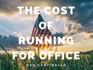 THE COST
OF
RUNNING
FOR OFFICE
D A N C E N T I N E L L O
 