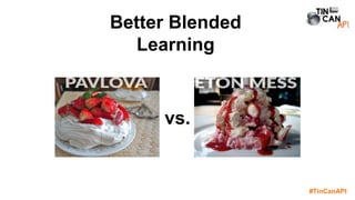 #TinCanAPI
Better Blended
Learning
vs.
 