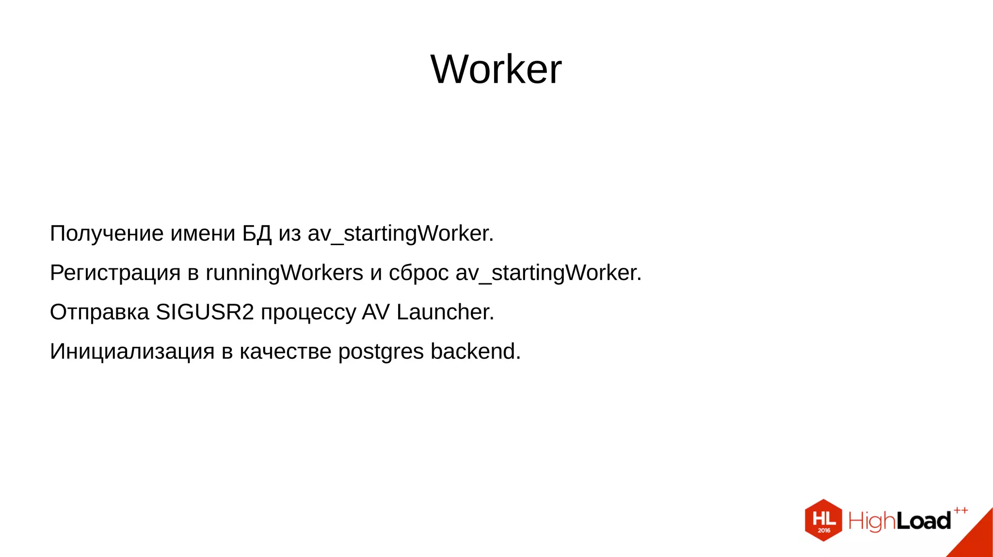 Worker
Получение имени БД из av_startingWorker.
Регистрация в runningWorkers и сброс av_startingWorker.
Отправка SIGUSR2 процессу AV Launcher.
Инициализация в качестве postgres backend.
 