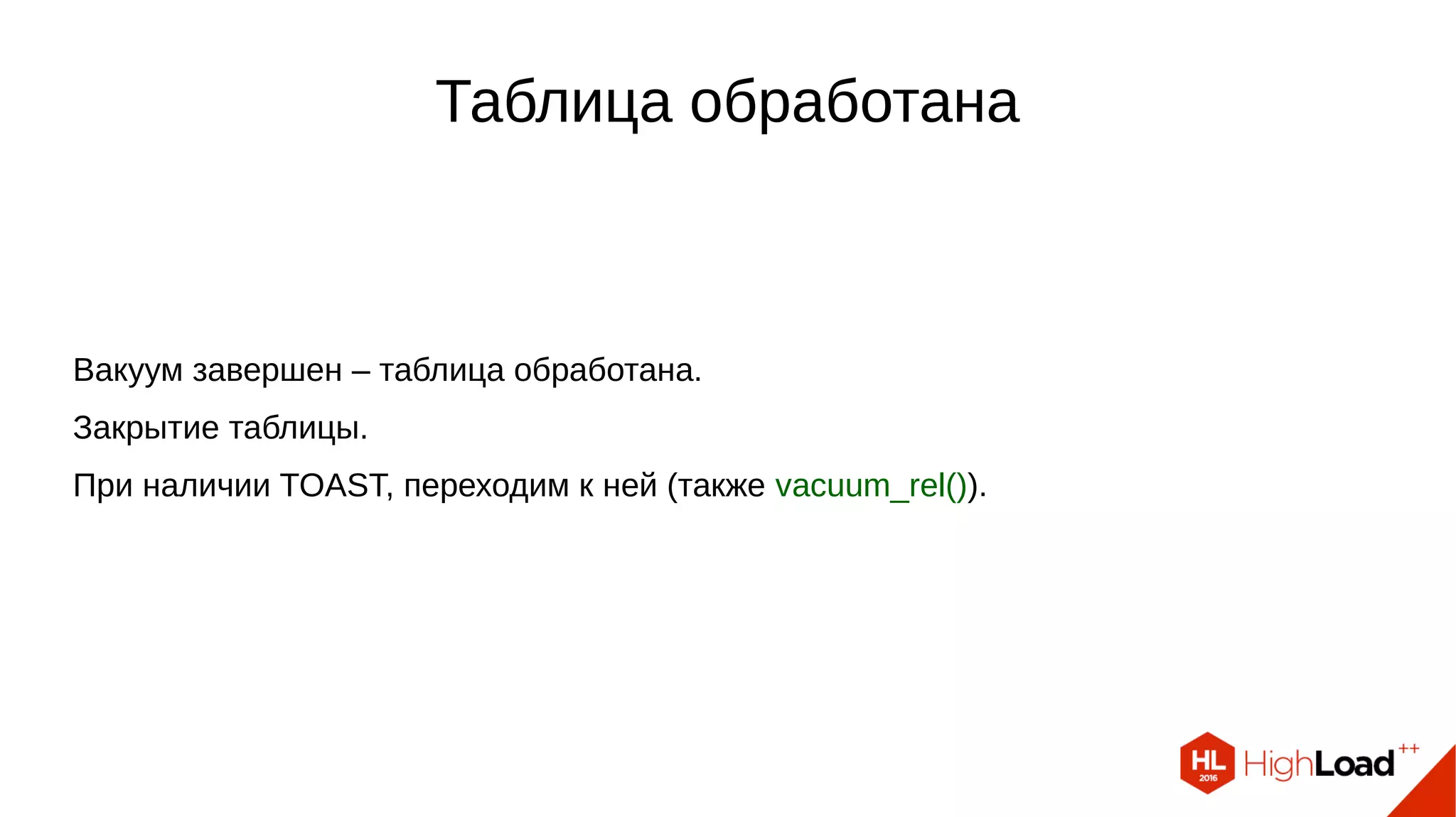 Таблица обработана
Вакуум завершен – таблица обработана.
Закрытие таблицы.
При наличии TOAST, переходим к ней (также vacuum_rel()).
 