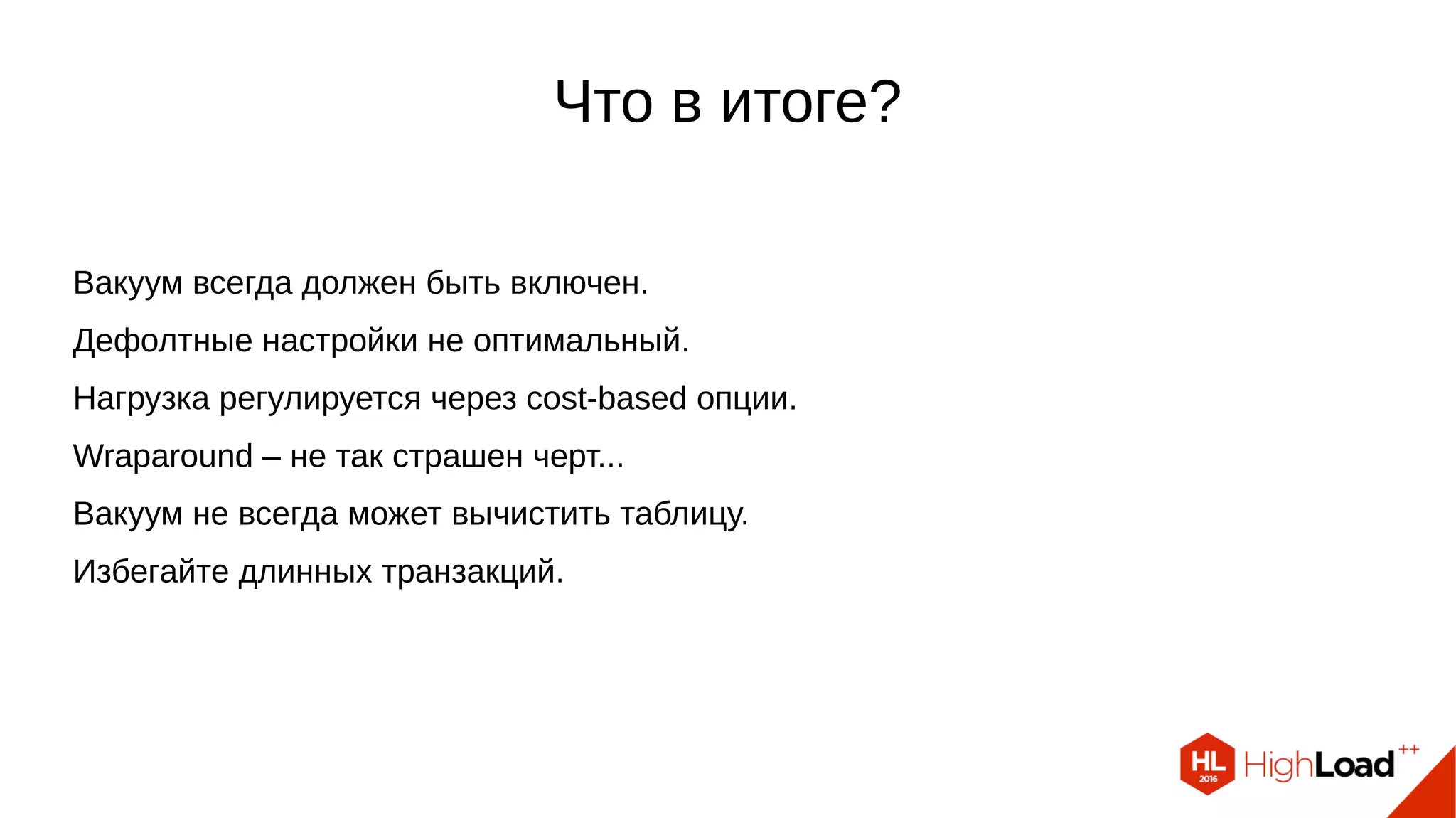 Ссылки
Alexey Lesovsky – lesovsky@pgco.me
See slides on SlideShare: http://www.slideshare.net/alexeylesovsky/
PostgreSQL official documentation:
● Vacuum: https://www.postgresql.org/docs/current/static/routine-vacuuming.html
● Autovacuum:
● https://www.postgresql.org/docs/current/static/routine-vacuuming.html#AUTOVACUUM
● https://www.postgresql.org/docs/current/static/runtime-config-autovacuum.html
● Progress Reporting: https://www.postgresql.org/docs/devel/static/progress-reporting.html
● PageInspect contrib module: https://www.postgresql.org/docs/current/static/pageinspect.html
 