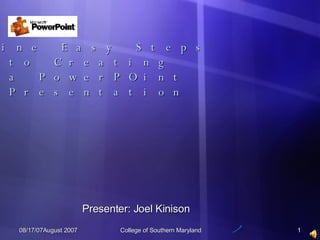 Nine Easy Steps to Creating  a PowerPOint Presentation Presenter: Joel Kinison 