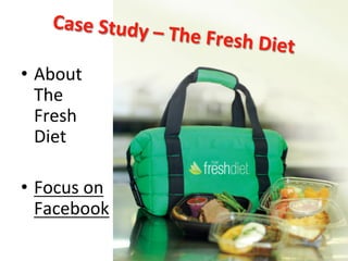 Case	
  Study	
  –

	
  The	
  Fresh	
  D

•  About	
  
The	
  
Fresh	
  
Diet	
  
•  Focus	
  on	
  
Facebook	
  

iet	
  

 