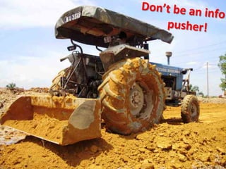 Don’t	
  be	
  an	
  
info	
  
	
  	
  	
  	
  pusher!	
  

 