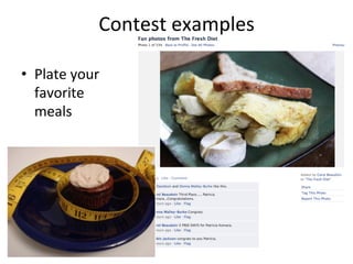 Contest	
  examples	
  
•  Plate	
  your	
  
favorite	
  
meals	
  

 