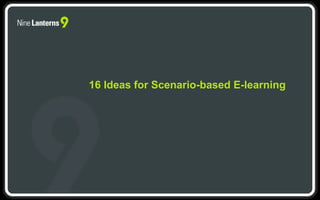 16 Ideas for Scenario-based E-learning
 