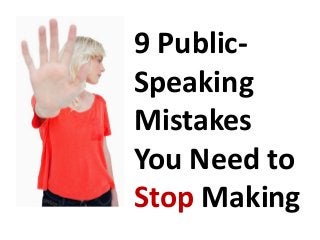 9 Public-
Speaking
Mistakes
You Need to
Stop Making
 