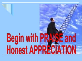 Begin with PRAISE and  Honest APPRECIATION 