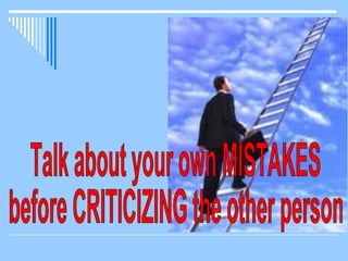 Talk about your own MISTAKES  before CRITICIZING the other person 