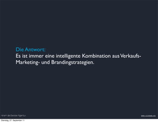 Die Antwort:
                Es ist immer eine intelligente Kombination aus Verkaufs-
                Marketing- und Brandingstrategien.




nineam die Berater Agentur                                                 www.nineam.eu

Dienstag, 27. September 11
 