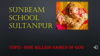 TOPIC- NINE BILLION NAMES OF GOD
Sunbeam
school
sultanpur
 