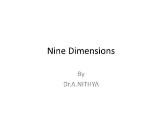Nine Dimensions
By
Dr.A.NITHYA
 