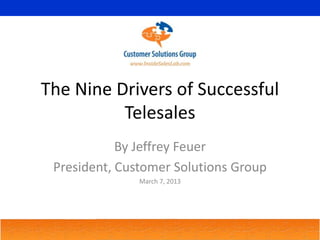 The Nine Drivers of Successful
Telesales
By Jeffrey Feuer
President, Customer Solutions Group
March 7, 2013
 