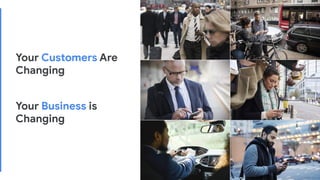 Proprietary + Conﬁdential
Your Customers Are
Changing
Proprietary + Conﬁdential
Your Business is
Changing
 