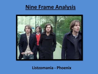 Nine Frame Analysis




  Listzomania - Phoenix
 