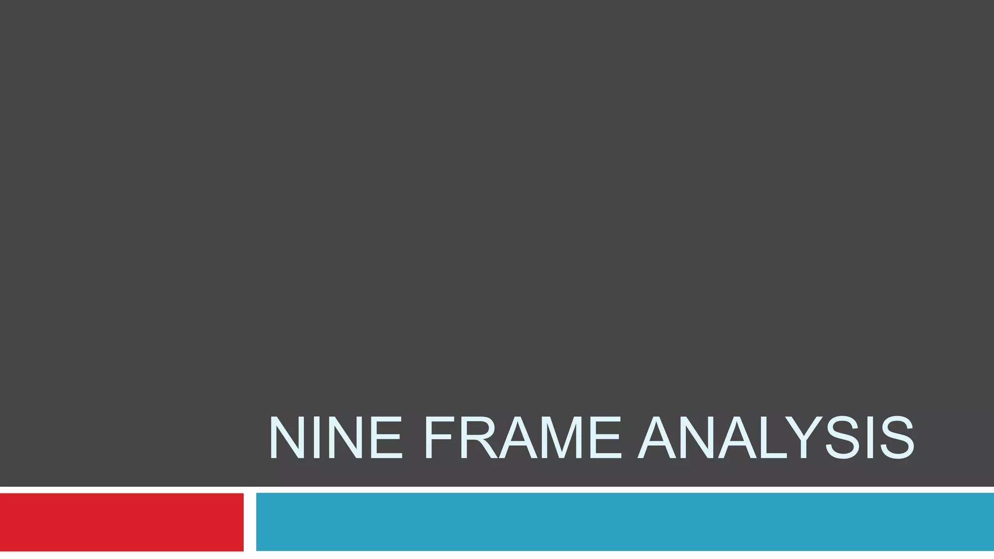 NINE FRAME ANALYSIS
 