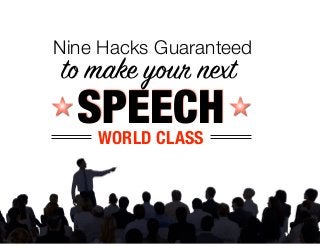 Nine Hacks Guaranteed
to make your next
SPEECHWORLD CLASS
 