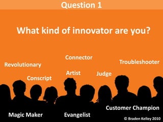 Question 1

    What kind of innovator are you?

                    Connector
Revolutionary                           Tro...