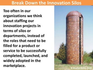 Break Down the Innovation Silos
Too often in our
organizations we think
about staffing our
innovation projects in
terms of...