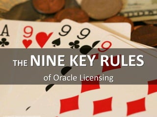 THE NINE KEY RULES
of Oracle Licensing
cc: cold_penguin1952 - https://www.flickr.com/photos/101440531@N06
 