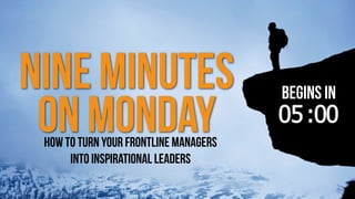Nine Minutes
How to turn your frontline managers
into inspirational leaders
On Monday
Begins in
 