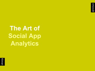 @HAStark
         The Art of
         Social App
          Analytics
Kinran
 