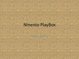 Ninento PlayBox
Adam Bailey
 