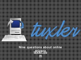 Nine questions about online
privacy
tuxler.co
m

 