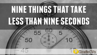 Nine things that take less than nine seconds