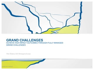GRAND CHALLENGES
ACHIEVE HIGH IMPACT OUTCOMES THROUGH FULLY MANAGED
GRAND CHALLENGES

Rick Wielens CEO Ninesigma Europe

Copyright 2013, NineSigma
Copyright 2013, NineSigma

1
1

 