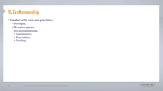 9.Craftsmanship
?? Created with care and precision.
C?No typos.
C?No extra spaces.
C?No inconsistencies.
?? Capitalization.
?? Punctuation.
?? Wording.
Proprietary and confidential. Please use discretion.31
 