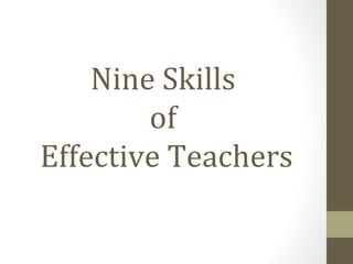 Nine Skills
        of
Effective Teachers
 
