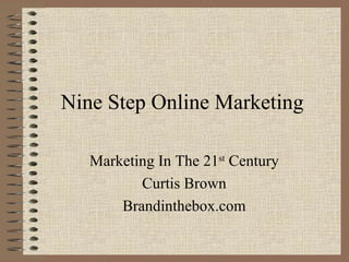 Nine Step Online Marketing Marketing In The 21 st  Century Curtis Brown Brandinthebox.com 