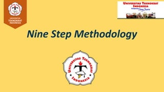 Nine Step Methodology
UNIVERSITAS
TEKNOKRAT
INDONESIA
 