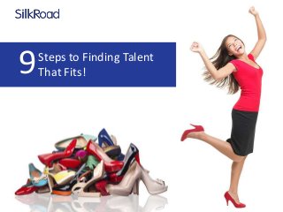 Steps to Finding Talent
That Fits!9
 