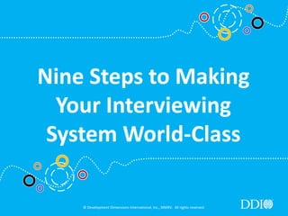 © Development Dimensions International, Inc., MMXV. All rights reserved.
Nine Steps to Making
Your Interviewing
System World-Class
 